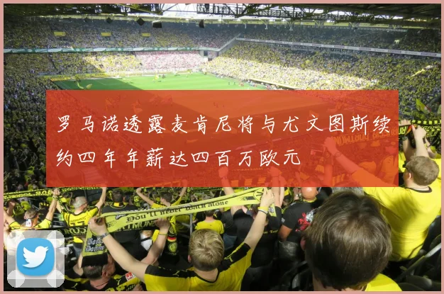 罗马诺透露麦肯尼将与尤文图斯续约四年年薪达四百万欧元