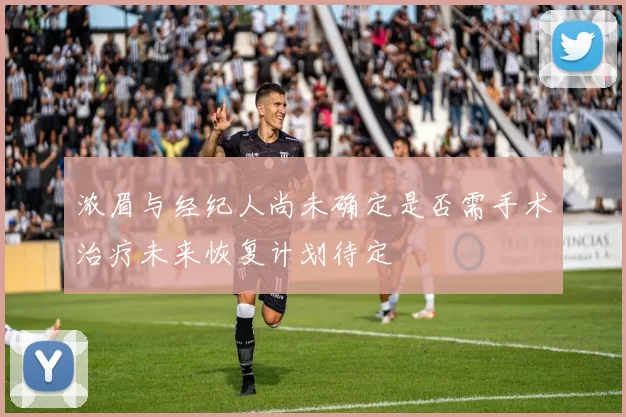 浓眉与经纪人尚未确定是否需手术治疗未来恢复计划待定