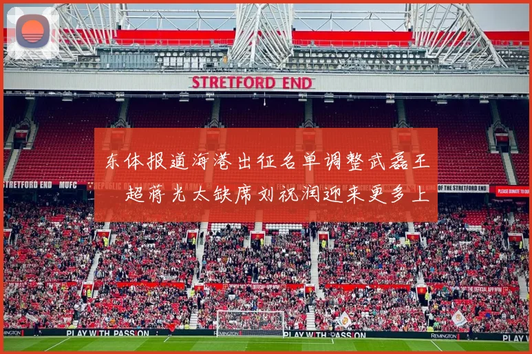 东体报道海港出征名单调整武磊王燊超蒋光太缺席刘祝润迎来更多上场机会