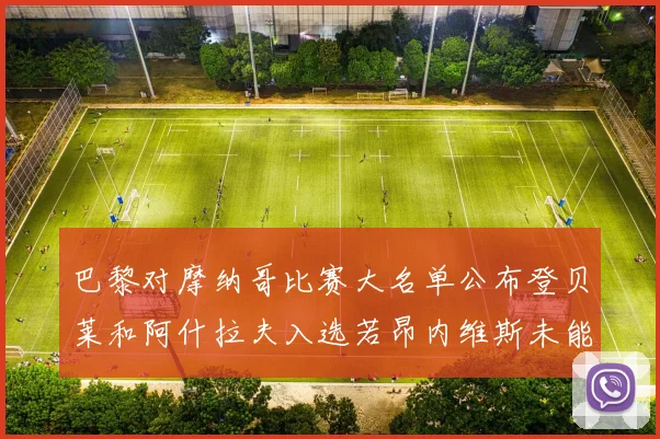 巴黎对摩纳哥比赛大名单公布登贝莱和阿什拉夫入选若昂内维斯未能参赛