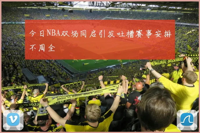 今日NBA双场同启引发吐槽赛事安排不周全