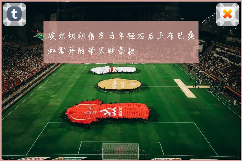 埃尔切租借罗马年轻右后卫布巴桑加雷并附带买断条款
