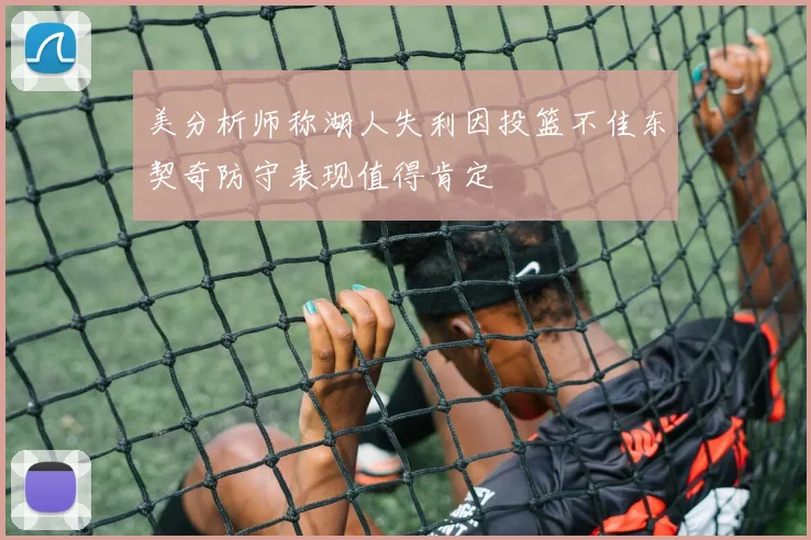 美分析师称湖人失利因投篮不佳东契奇防守表现值得肯定