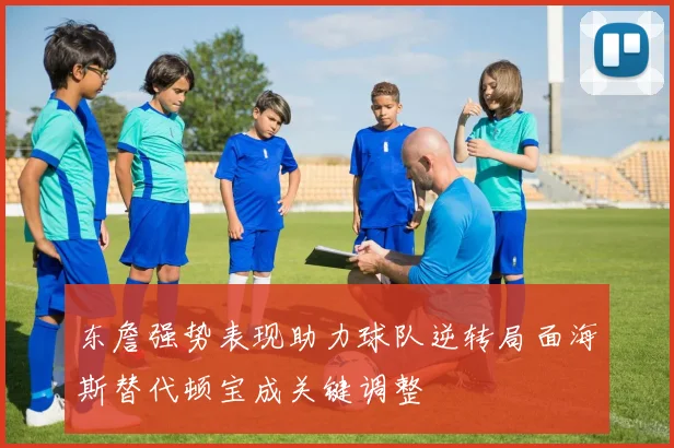 东詹强势表现助力球队逆转局面海斯替代顿宝成关键调整